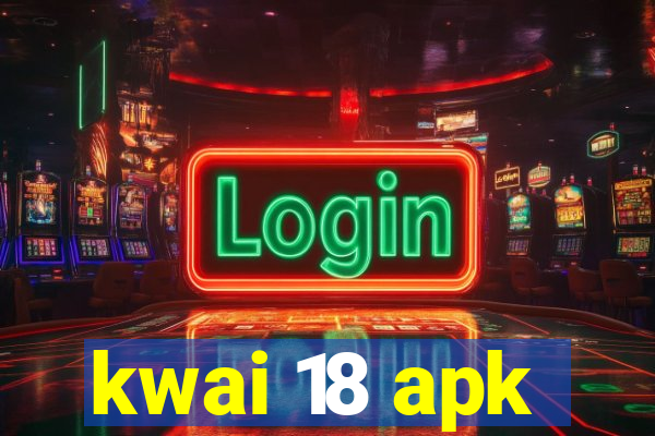 kwai 18 apk