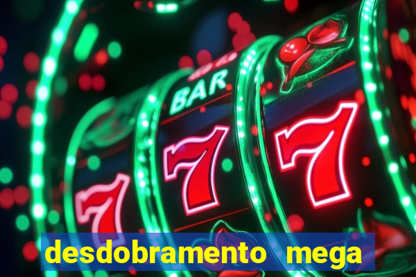 desdobramento mega sena 18 dezenas