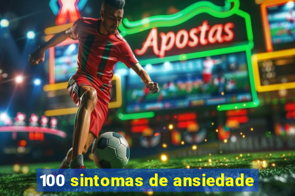 100 sintomas de ansiedade