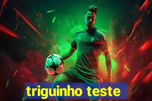 triguinho teste