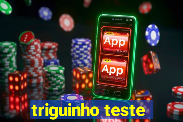 triguinho teste