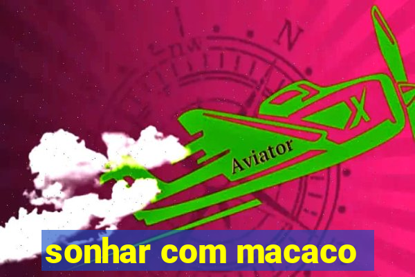 sonhar com macaco