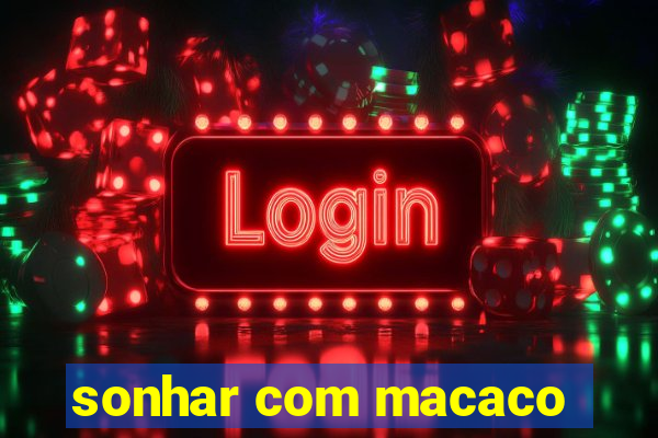 sonhar com macaco