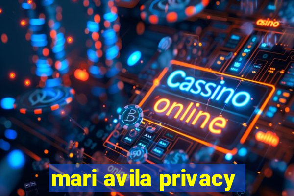 mari avila privacy