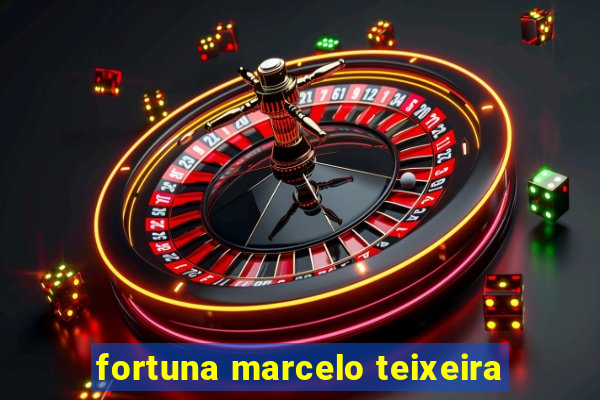 fortuna marcelo teixeira