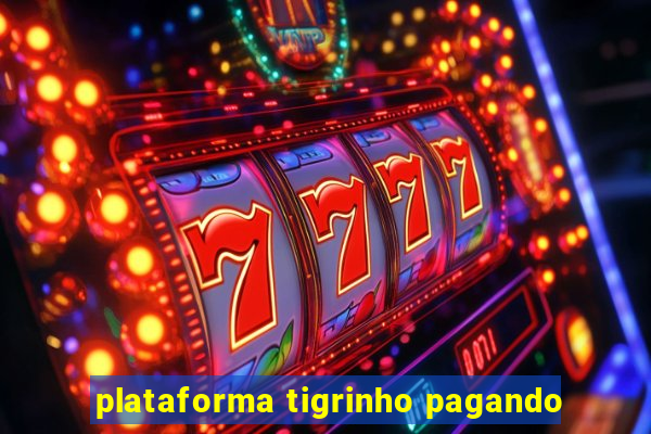 plataforma tigrinho pagando