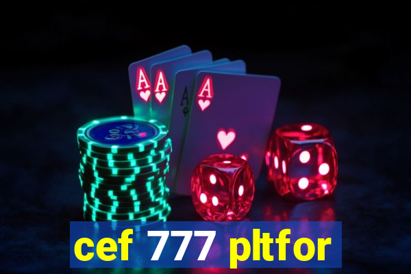 cef 777 pltfor