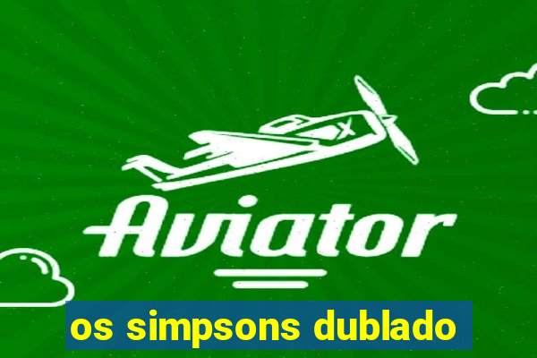 os simpsons dublado