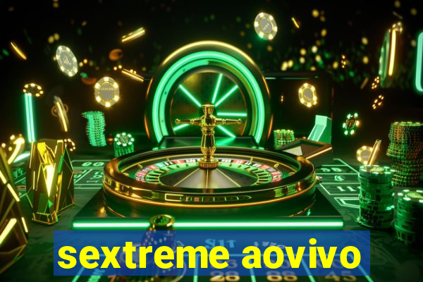 sextreme aovivo