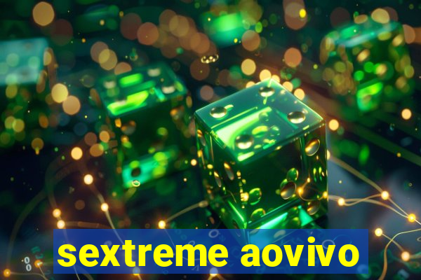 sextreme aovivo