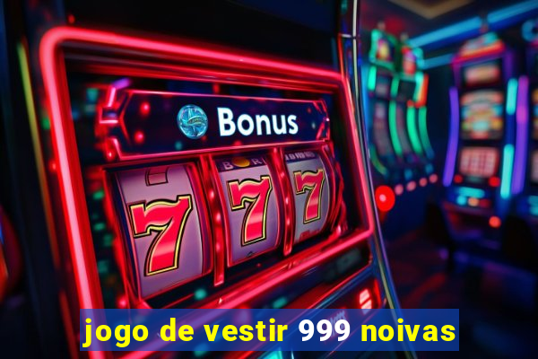 jogo de vestir 999 noivas