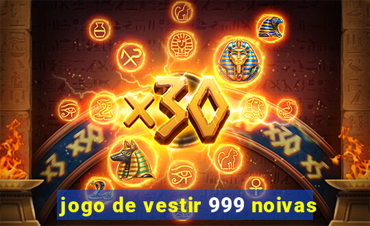 jogo de vestir 999 noivas