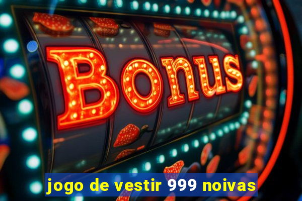 jogo de vestir 999 noivas