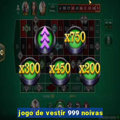 jogo de vestir 999 noivas