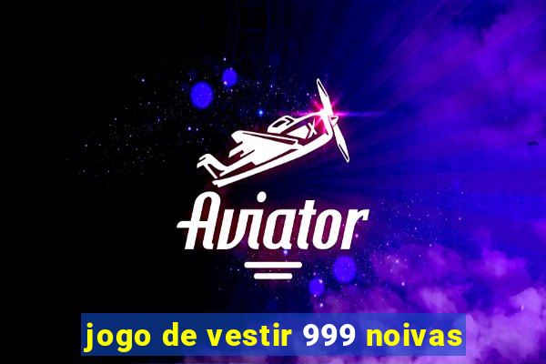 jogo de vestir 999 noivas