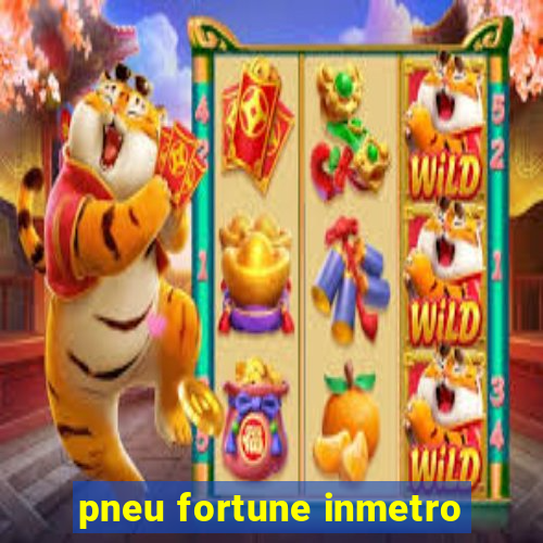 pneu fortune inmetro