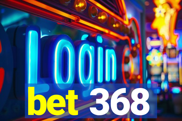 bet 368