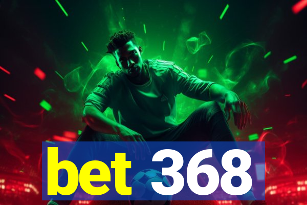 bet 368