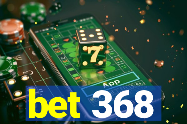 bet 368