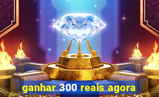 ganhar 300 reais agora