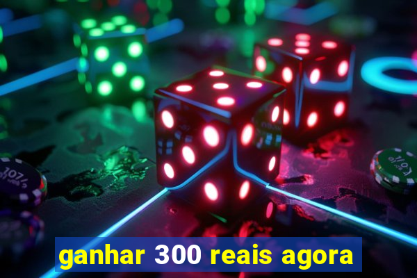 ganhar 300 reais agora