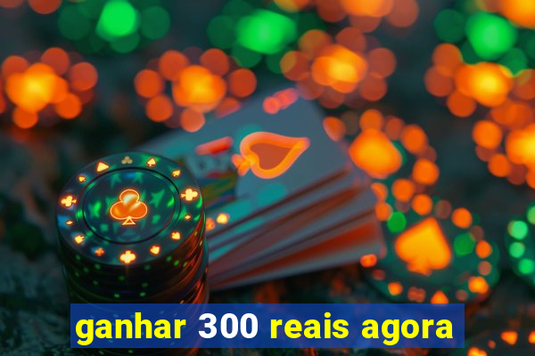 ganhar 300 reais agora