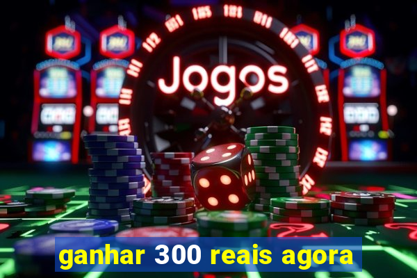 ganhar 300 reais agora