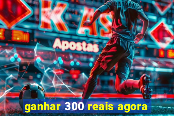 ganhar 300 reais agora