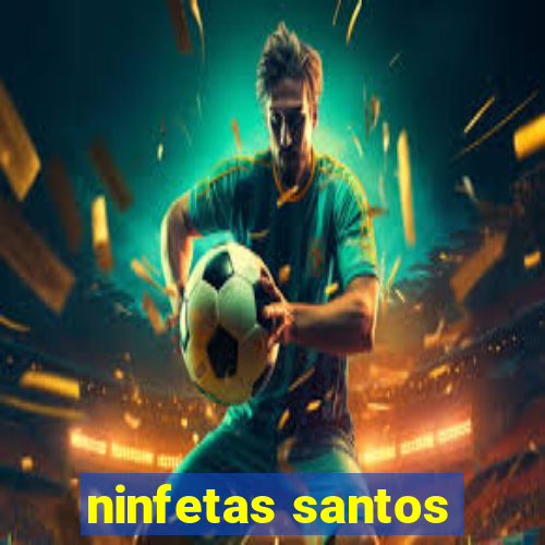 ninfetas santos