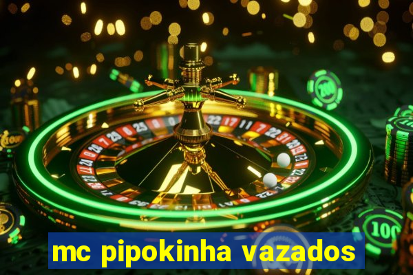 mc pipokinha vazados