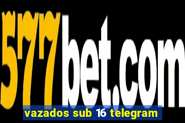 vazados sub 16 telegram