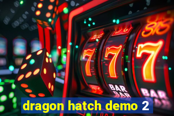 dragon hatch demo 2