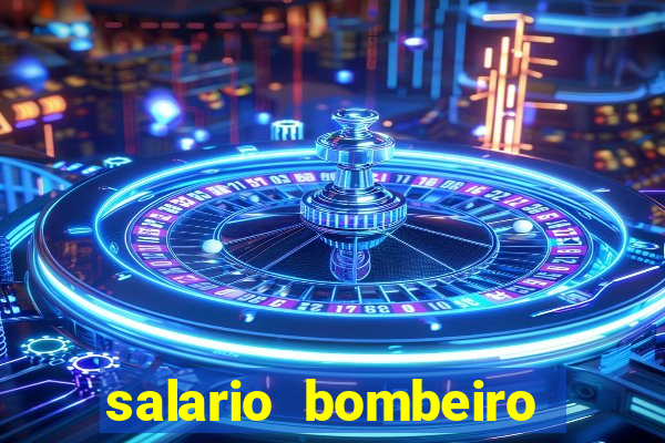 salario bombeiro militar bahia