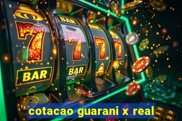 cotacao guarani x real