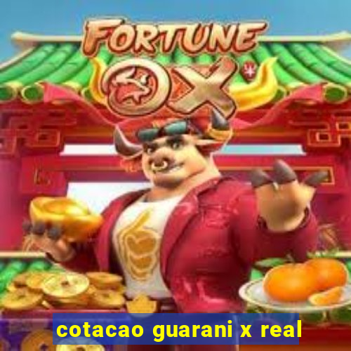 cotacao guarani x real