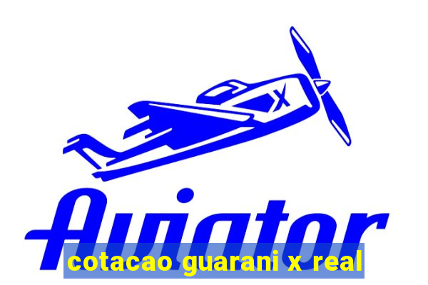 cotacao guarani x real