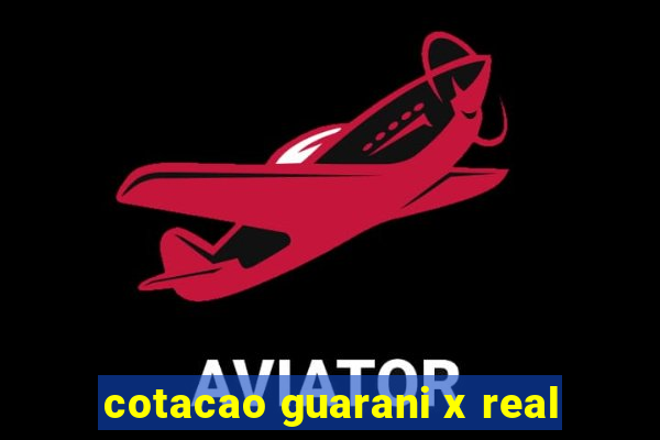 cotacao guarani x real