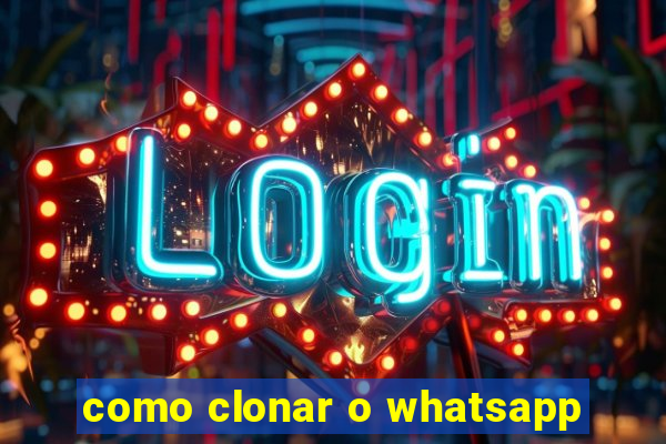 como clonar o whatsapp