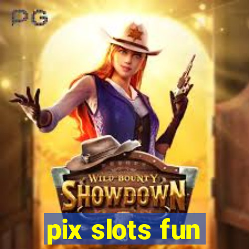 pix slots fun