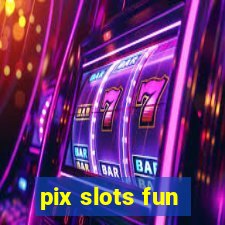 pix slots fun