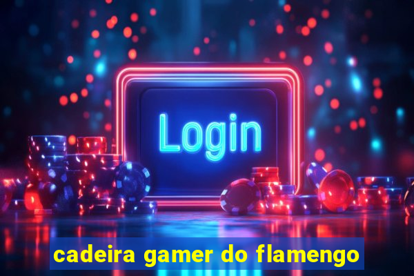 cadeira gamer do flamengo