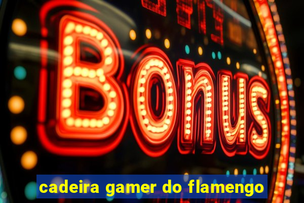 cadeira gamer do flamengo