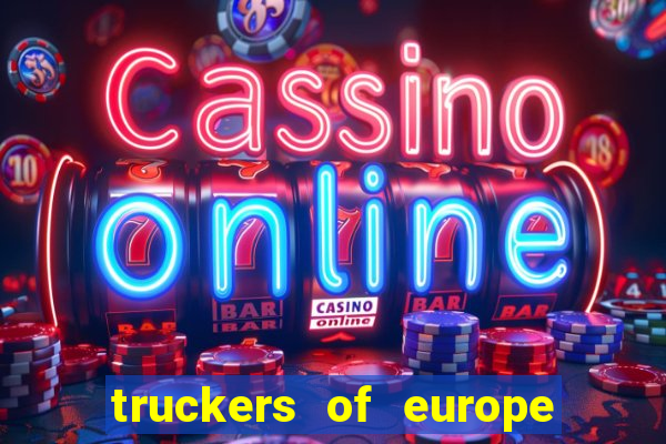 truckers of europe 3 dinheiro infinito