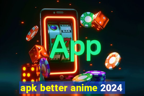 apk better anime 2024