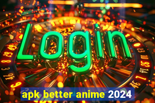 apk better anime 2024