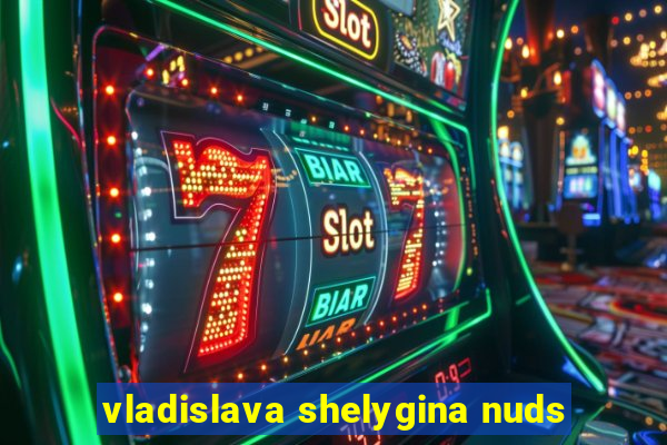 vladislava shelygina nuds