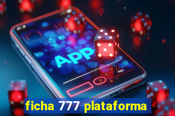 ficha 777 plataforma