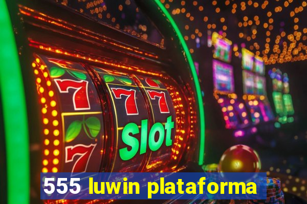 555 luwin plataforma