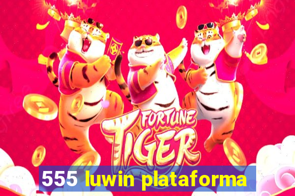 555 luwin plataforma