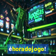 éhoradojogo!